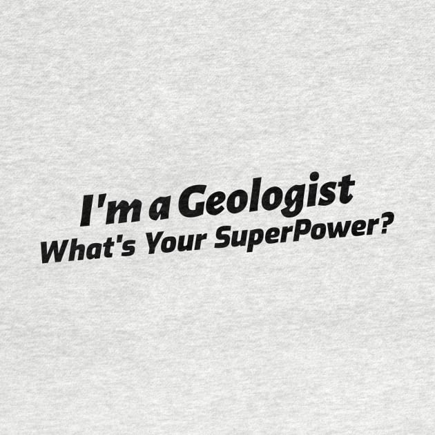 I'm a Geologist, What's Your Superpower? by Chemis-Tees